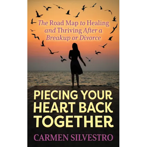 Piecing Your Heart Back Together: The Road Map to Healing and Thriving After a Breakup or Divorce - Paperback