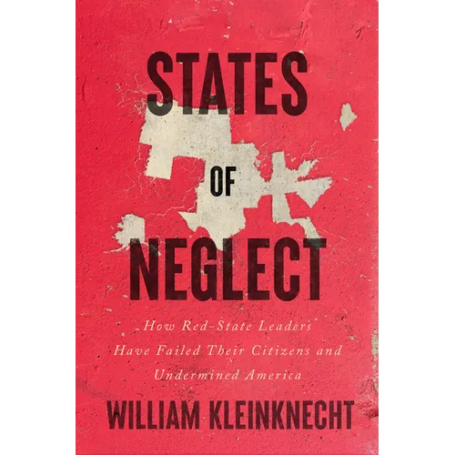 States of Neglect: How Red-State Leaders Have Failed Their Citizens and Undermined America - Hardcover