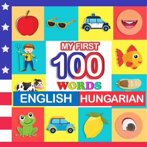 my first 100 words English-Hungarian: Learn Hungarian for kids aged 2-7 - Paperback