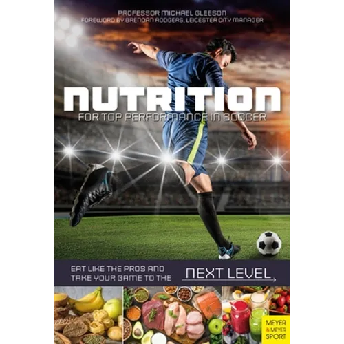 Nutrition for Top Performance in Soccer: Eat Like the Pros and Take Your Game to the Next Level - Paperback
