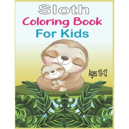Sloth Coloring Book For Kids Ages 10-12: 40 cute unique sloth coloring pages - Paperback