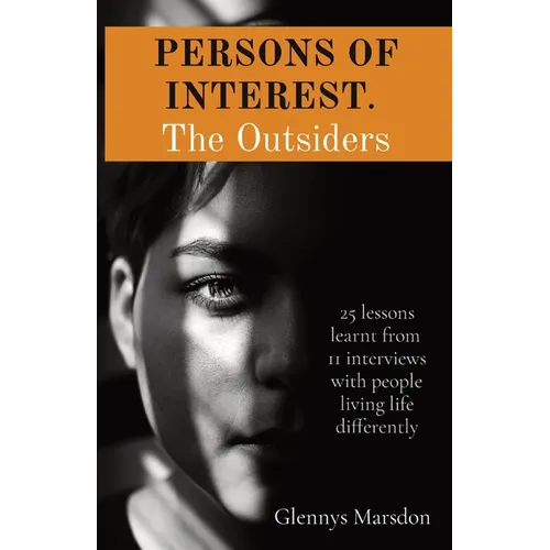 PERSONS OF INTEREST. The Outsiders: 25 lessons learnt from 11 interviews with people living life differently - Paperback