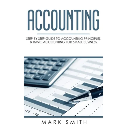 Accounting: Step by Step Guide to Accounting Principles & Basic Accounting for Small Business - Hardcover