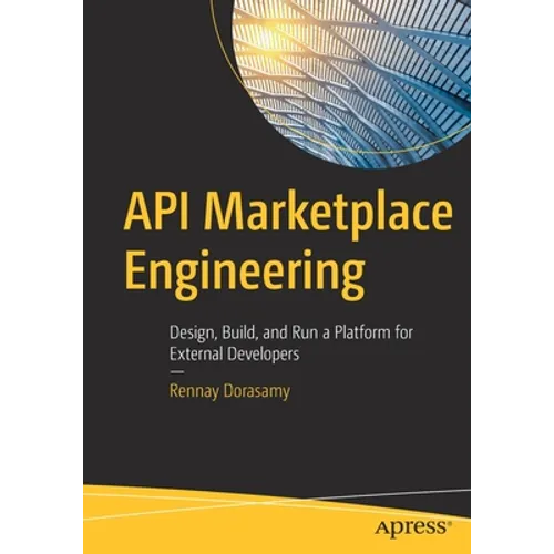 API Marketplace Engineering: Design, Build, and Run a Platform for External Developers - Paperback