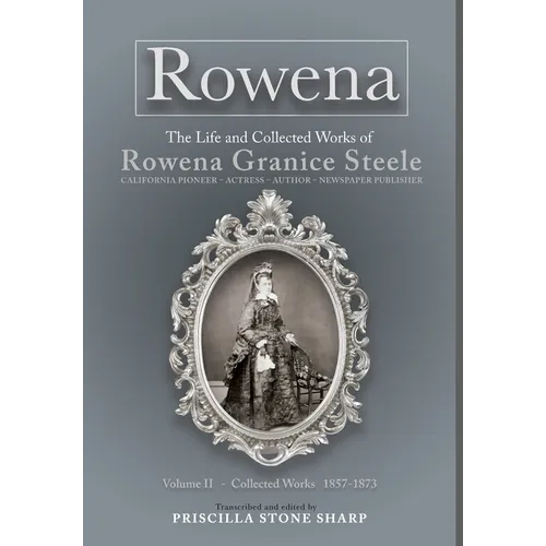 Rowena--The Life and Collected Works of Rowena Granice Steele - Volume II--Collected Works 1857-1873 - Hardcover