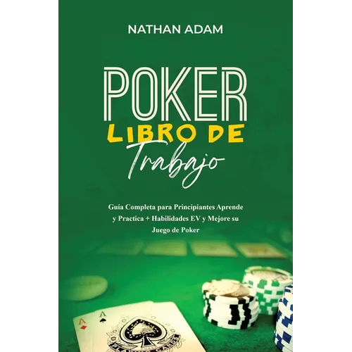 Poker Libro de Trabajo: Guía Completa para Principiantes Aprende y Practica + Habilidades EV y Mejore su Juego de Poker - Paperback