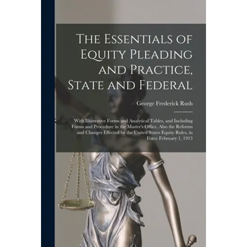 The Essentials of Equity Pleading and Practice, State and Federal; With Illustrative Forms and Analytical Tables, and Including Forms and Procedure in - Paperback