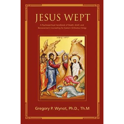 Jesus Wept: A Psychospiritual Handbook of Death, Grief, and Bereavement Counseling for Eastern Orthodox Clergy - Paperback