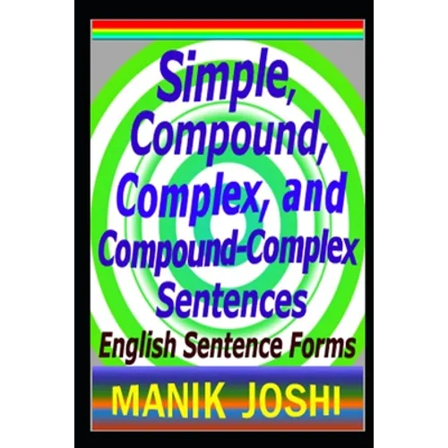 Simple, Compound, Complex, and Compound-Complex Sentences: English Sentence Forms - Paperback