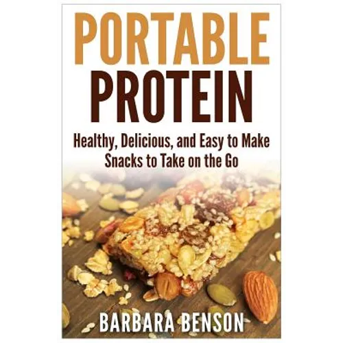 Portable Protein: Healthy, Delicious, and Easy to Make Snacks to Take on the Go - Paperback