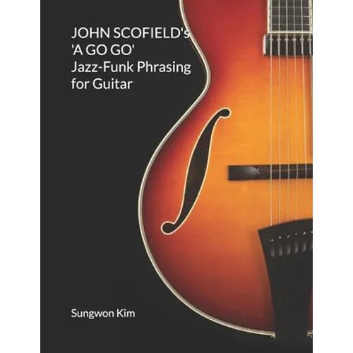 JOHN SCOFIELD's 'A GO GO' Jazz-Funk Phrasing for Guitar - Paperback
