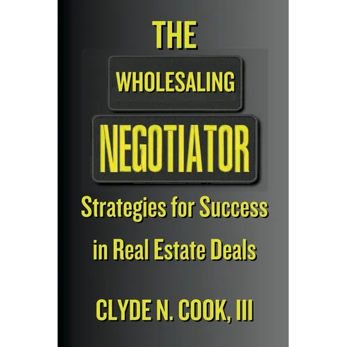 The Wholesaling Negotiator: Strategies for Success in Real Estate Deals - Paperback