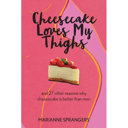 Cheesecake Loves My Thighs and 27 other reasons why cheesecake is better than men - Paperback