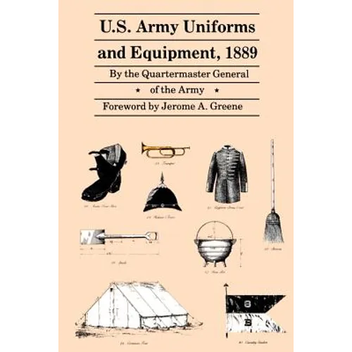 U.S. Army Uniforms and Equipment, 1889: Specifications for Clothing, Camp and Garrison Equipage, and Clothing and Equipage Materials - Paperback