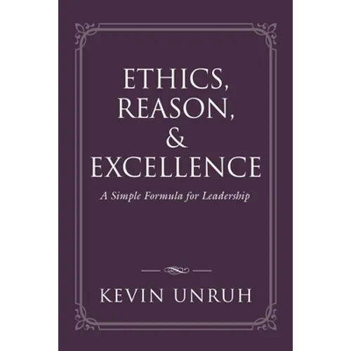 Ethics, Reason, & Excellence: A Simple Formula for Leadership - Paperback