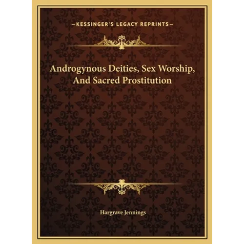 Androgynous Deities, Sex Worship, And Sacred Prostitution - Hardcover