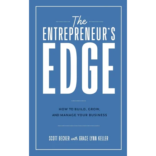 The Entrepreneur's Edge: How to Build, Grow, and Manage Your Business - Hardcover