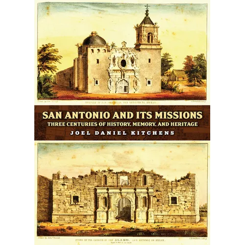 San Antonio and Its Missions: Three Centuries of History, Memory, and Heritage - Hardcover