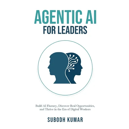 Agentic AI for Leaders: Build AI Fluency, Discover Real Opportunities, and Thrive in the Era of Digital Workers - Paperback