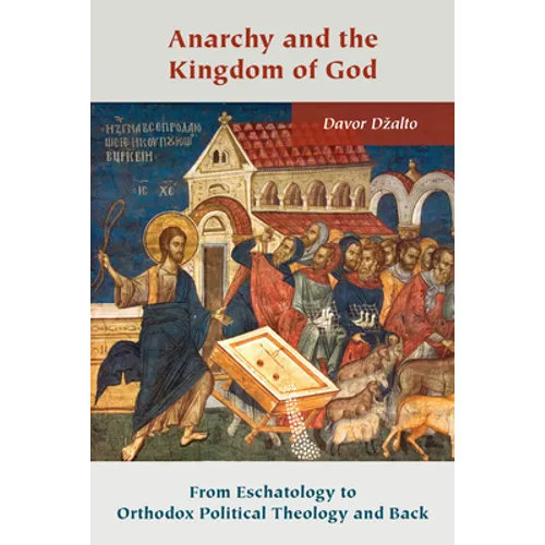 Anarchy and the Kingdom of God: From Eschatology to Orthodox Political Theology and Back - Paperback