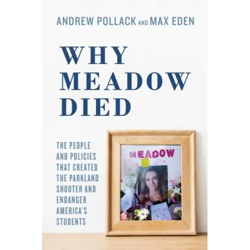 Why Meadow Died: The People and Policies That Created the Parkland Shooter and Endanger America's Students - Hardcover