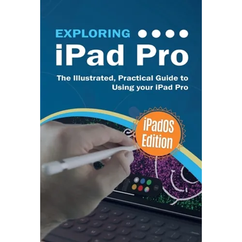 Exploring iPad Pro: iPadOS Edition: The Illustrated, Practical Guide to Using iPad Pro - Paperback