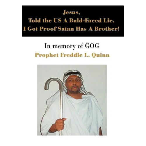 Jesus, Told the US A Bald-Faced Lie, I Got Proof Satan Has A Brother!: In memory of GOG - Hardcover