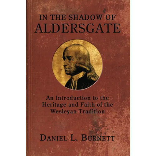 In the Shadow of Aldersgate: An Introduction to the Heritage and Faith of the Wesleyan Tradition - Hardcover