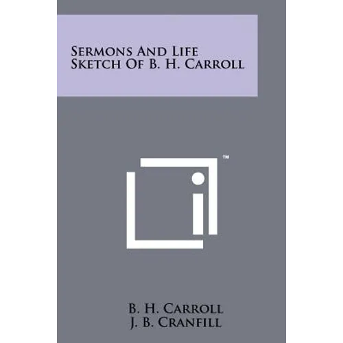 Sermons And Life Sketch Of B. H. Carroll - Paperback