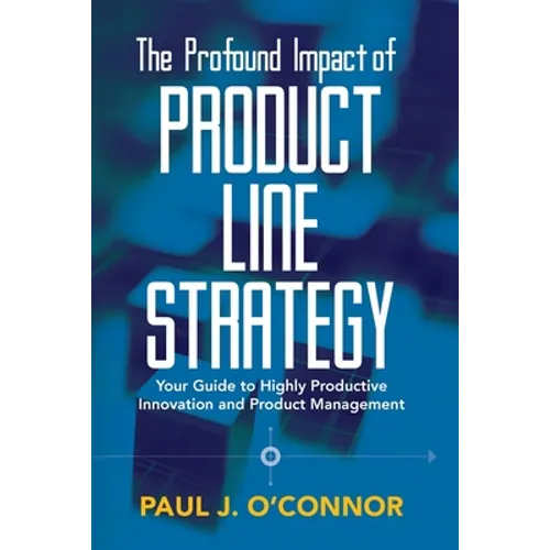 The Profound Impact of Product Line Strategy: Your Guide to Highly Productive Innovation and Product Management - Paperback
