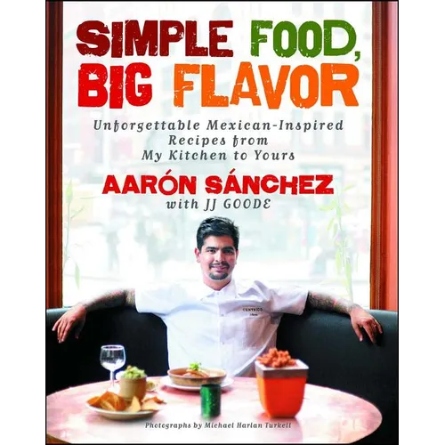 Simple Food, Big Flavor: Unforgettable Mexican-Inspired Recipes from My Kitchen to Yours - Paperback