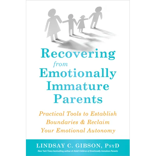 Recovering from Emotionally Immature Parents: Practical Tools to Establish Boundaries and Reclaim Your Emotional Autonomy - Paperback