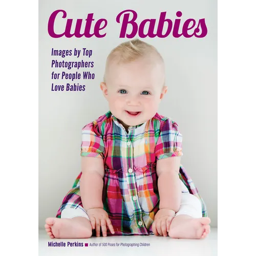 Cute Babies: Images by Top Photographers for People Who Love Babies - Paperback
