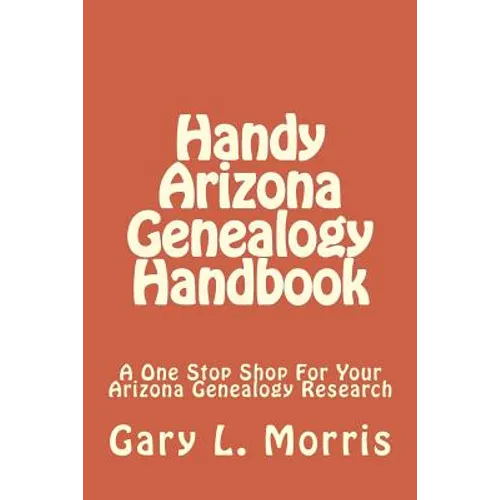 Handy Arizona Genealogy Handbook: A One Stop Shop For Your Arizona Genealogy Research - Paperback