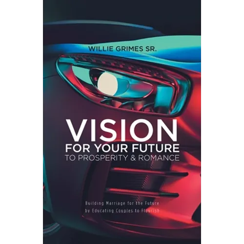 Vision for Your Future to Prosperity & Romance: Building Marriage for the Future by Educating Couples to Flourish - Paperback