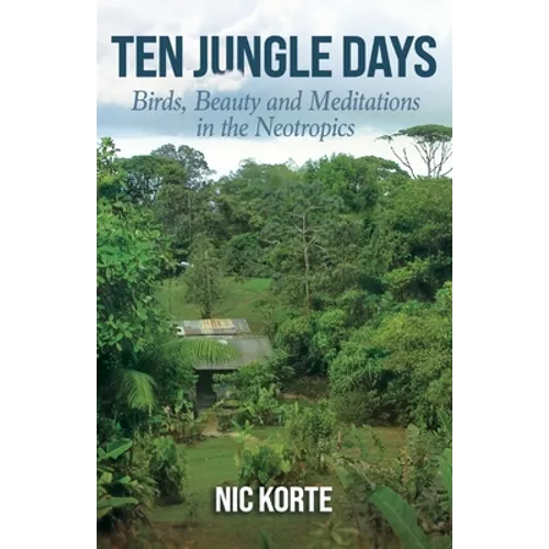 Ten Jungle Days: Birds, Beauty and Meditations in the Neotropics - Paperback
