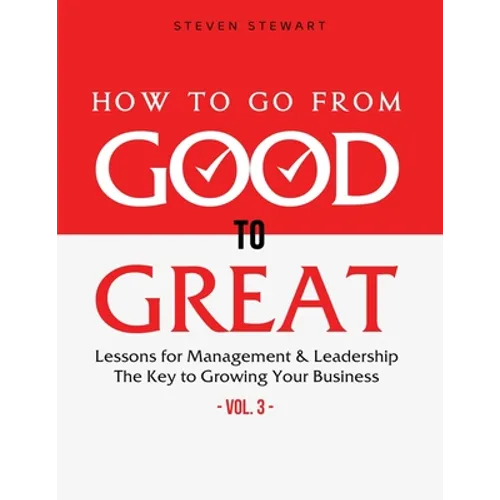 How to Go from Good to Great: Lessons for Management & Leadership - The Key to Growing Your Business (Vol.3) - Paperback