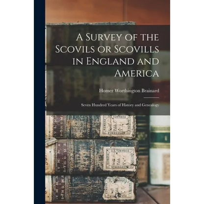 A Survey of the Scovils or Scovills in England and America: Seven Hundred Years of History and Genealogy - Paperback