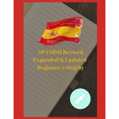 SPANISH Revised, Expanded & Updated - Beginner's Step by Step Course to Quickly Learning The Spanish Language, Spanish Grammar, & Spanish Phrases - Paperback
