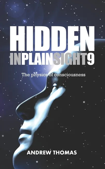 Hidden In Plain Sight 9: The Physics Of Consciousness - Paperback
