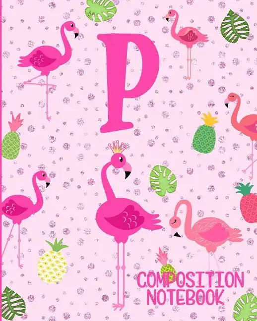 Composition Notebook P: Pink Flamingo Initial P Composition Wide Ruled Notebook - Paperback