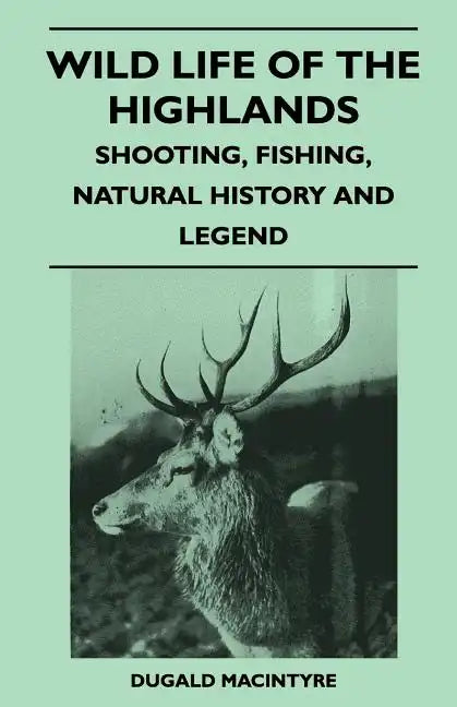 Wild Life Of The Highlands - Shooting, Fishing, Natural History And Legend - Paperback