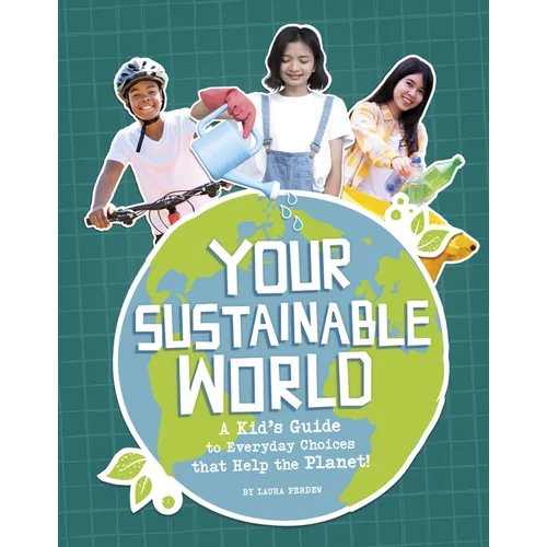 Your Sustainable World: A Kid's Guide to Everyday Choices That Help the Planet! - Hardcover
