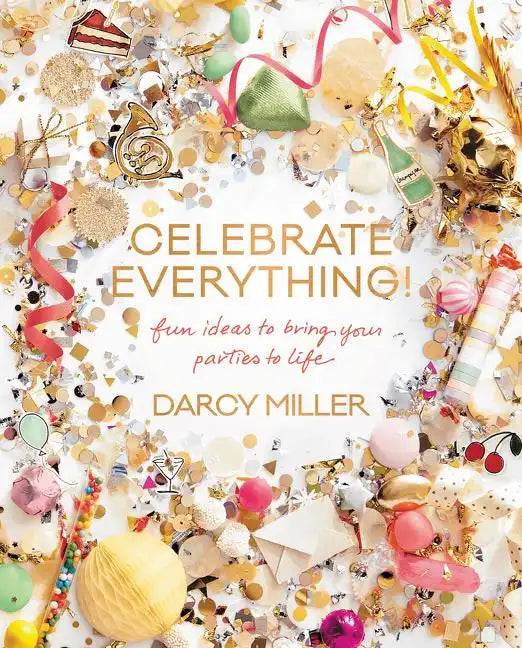 Celebrate Everything!: Fun Ideas to Bring Your Parties to Life - Hardcover