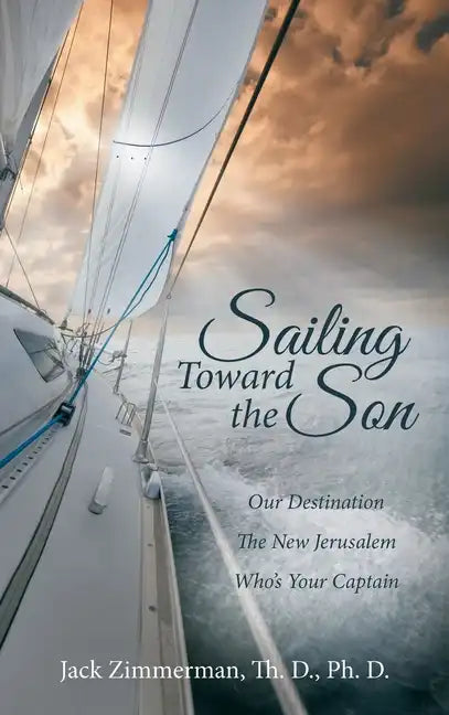 Sailing Toward the Son: Our Destination the New Jerusalem Who's Your Captain - Hardcover
