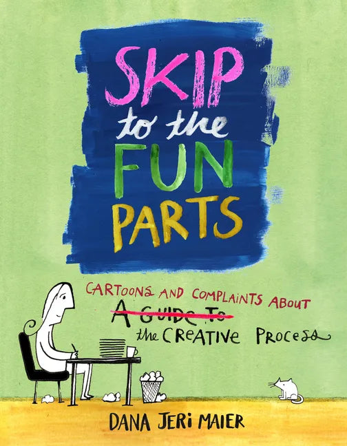 Skip to the Fun Parts: Cartoons and Complaints about the Creative Process - Paperback
