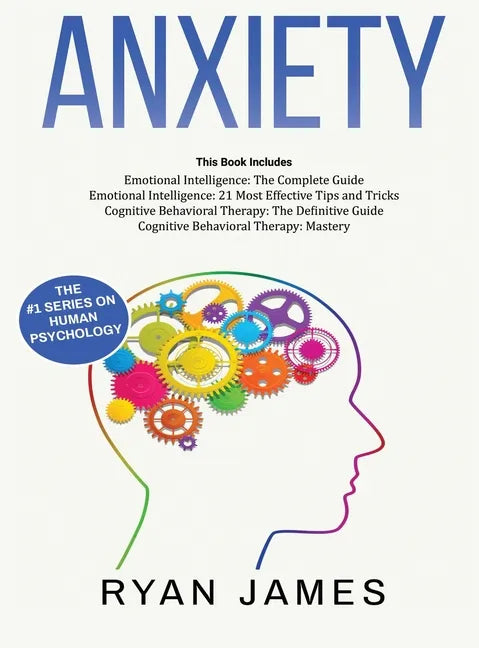 Anxiety: How to Retrain Your Brain to Eliminate Anxiety, Depression and Phobias Using Cognitive Behavioral Therapy, and Develop - Hardcover