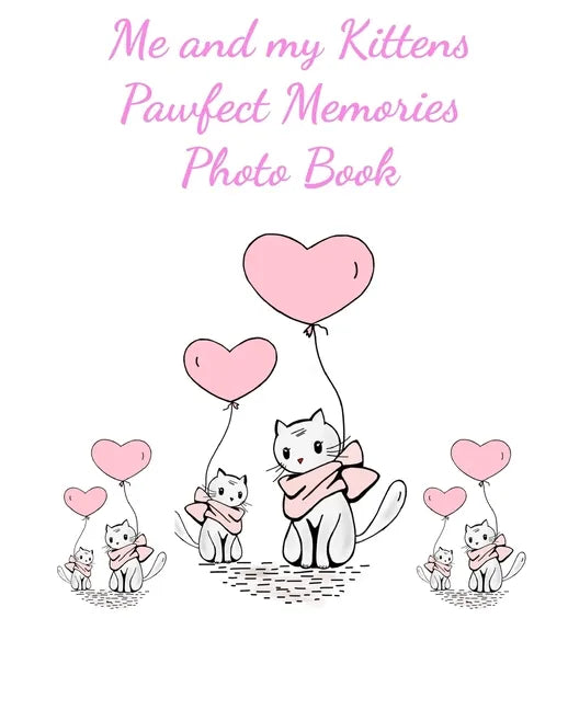 Me and my Kittens Pawfect Memories Photo book: 100 pages 8"x10" keep all your kittens growing up photos and memories in one book, great present or gif - Paperback
