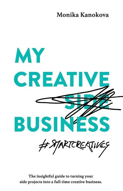 My Creative (Side) Business: The insightful guide to turning your side projects into a full-time creative business - Paperback