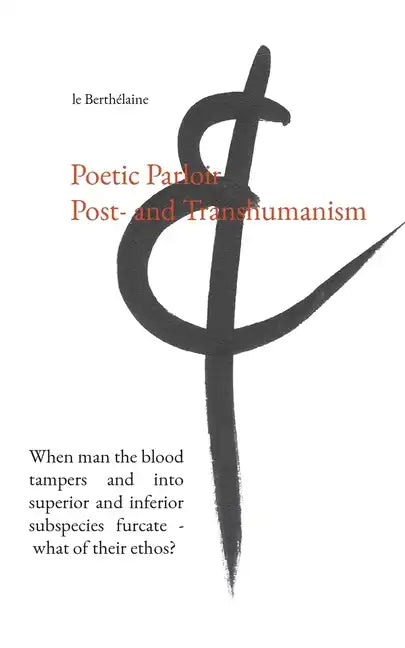 Poetic Parloir Post- and Transhumanism: When man the blood tampers and into superior and inferior subspecies furcate - what of their ethos? - Paperback